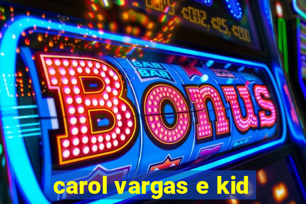 carol vargas e kid